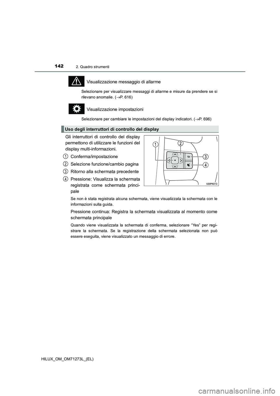 TOYOTA HILUX 2018 Manuale duso (in Italian) 1422. Quadro strumenti
HILUX_OM_OM71273L_(EL)
Visualizzazione messaggio di allarme
Selezionare per visualizzare messaggi di allarme e misure da prendere se si
rilevano anomalie. (P. 616)
Visualizza TOYOTA HILUX 2018 Manuale duso (in Italian) 1422. Quadro strumenti
HILUX_OM_OM71273L_(EL)
Visualizzazione messaggio di allarme
Selezionare per visualizzare messaggi di allarme e misure da prendere se si
rilevano anomalie. (P. 616)
Visualizza