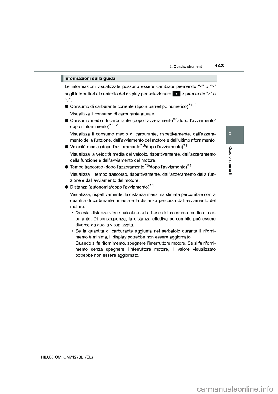 TOYOTA HILUX 2018 Manuale duso (in Italian) 1432. Quadro strumenti
2
Quadro strumenti
HILUX_OM_OM71273L_(EL)
Le informazioni visualizzate possono essere cambiate premendo “<” o “>”
sugli interruttori di controllo del display per selezio TOYOTA HILUX 2018 Manuale duso (in Italian) 1432. Quadro strumenti
2
Quadro strumenti
HILUX_OM_OM71273L_(EL)
Le informazioni visualizzate possono essere cambiate premendo “<” o “>”
sugli interruttori di controllo del display per selezio