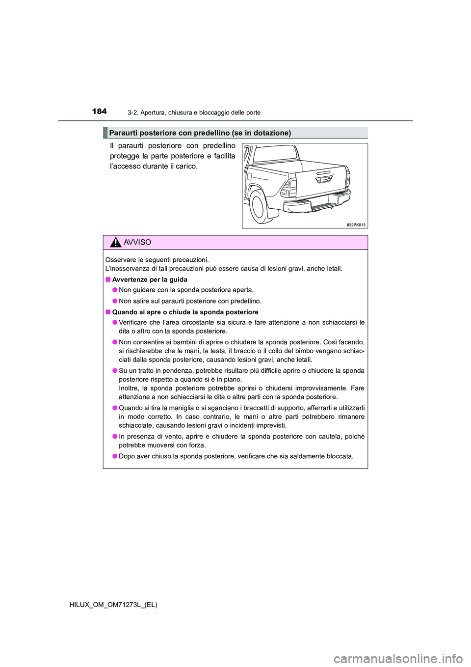 TOYOTA HILUX 2018 Manuale duso (in Italian) 1843-2. Apertura, chiusura e bloccaggio delle porte
HILUX_OM_OM71273L_(EL)
Il paraurti posteriore con predellino
protegge la parte posteriore e facilita
l’accesso durante il carico.
Paraurti poster TOYOTA HILUX 2018 Manuale duso (in Italian) 1843-2. Apertura, chiusura e bloccaggio delle porte
HILUX_OM_OM71273L_(EL)
Il paraurti posteriore con predellino
protegge la parte posteriore e facilita
l’accesso durante il carico.
Paraurti poster