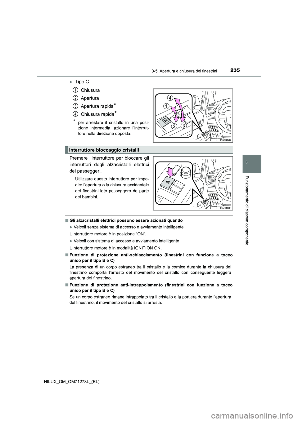 TOYOTA HILUX 2018 Manuale duso (in Italian) 2353-5. Apertura e chiusura dei finestrini
3
Funzionamento di ciascun componente
HILUX_OM_OM71273L_(EL)
Tipo C
Chiusura
Apertura
Apertura rapida
*
Chiusura rapida*
*
: per arrestare il cristallo in TOYOTA HILUX 2018 Manuale duso (in Italian) 2353-5. Apertura e chiusura dei finestrini
3
Funzionamento di ciascun componente
HILUX_OM_OM71273L_(EL)
Tipo C
Chiusura
Apertura
Apertura rapida
*
Chiusura rapida*
*
: per arrestare il cristallo in