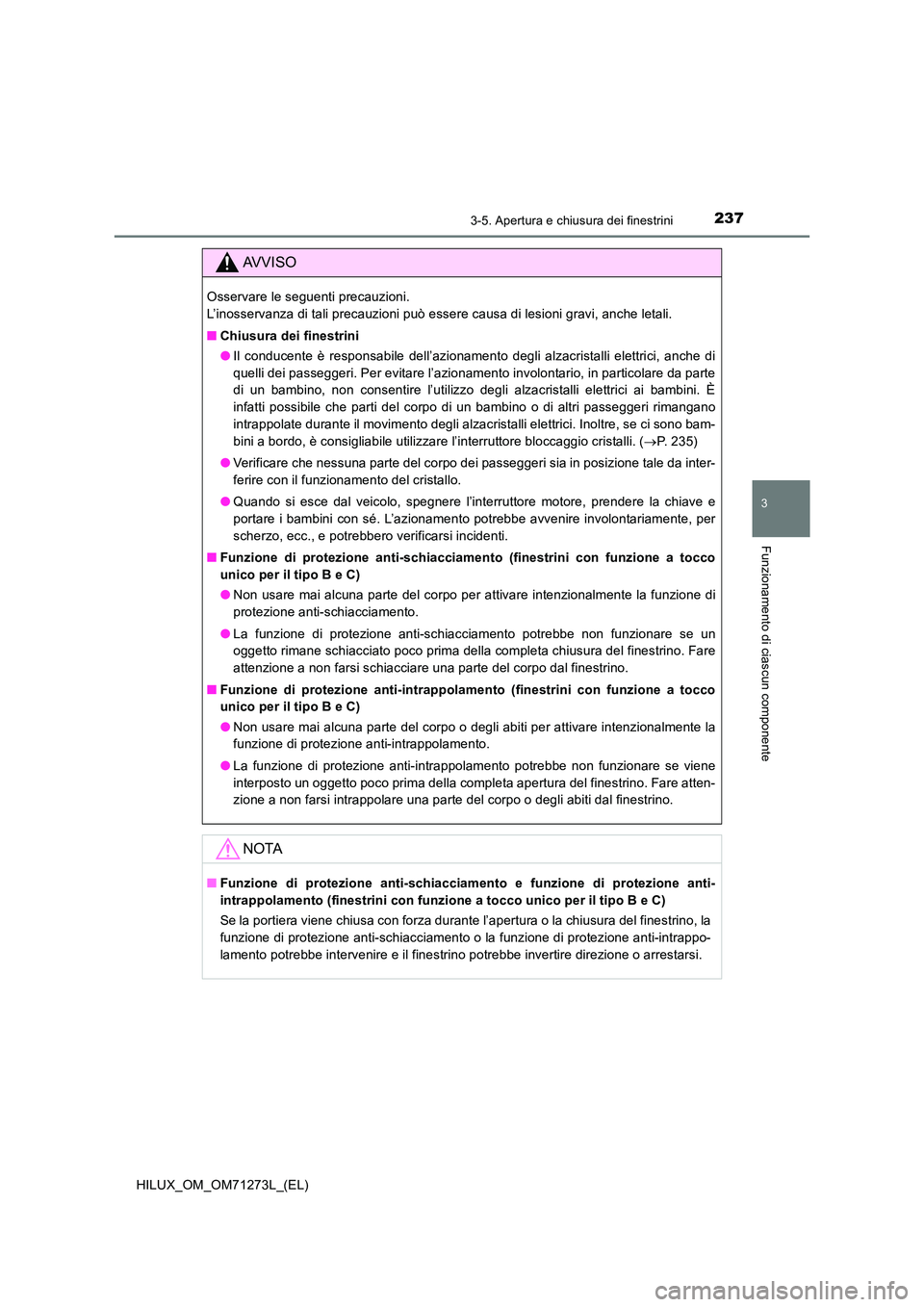 TOYOTA HILUX 2018 Manuale duso (in Italian) 2373-5. Apertura e chiusura dei finestrini
3
Funzionamento di ciascun componente
HILUX_OM_OM71273L_(EL)
AVVISO
Osservare le seguenti precauzioni.
L’inosservanza di tali precauzioni può essere cau TOYOTA HILUX 2018 Manuale duso (in Italian) 2373-5. Apertura e chiusura dei finestrini
3
Funzionamento di ciascun componente
HILUX_OM_OM71273L_(EL)
AVVISO
Osservare le seguenti precauzioni.
L’inosservanza di tali precauzioni può essere cau