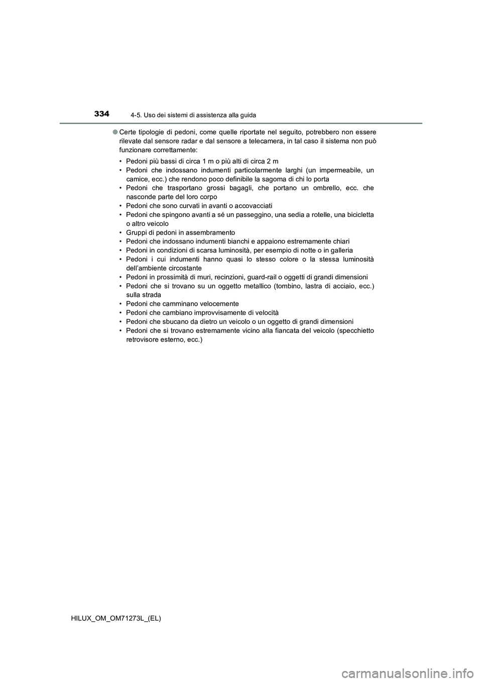 TOYOTA HILUX 2018 Manuale duso (in Italian) 3344-5. Uso dei sistemi di assistenza alla guida
HILUX_OM_OM71273L_(EL)●Certe tipologie di pedoni, come quelle riportate nel seguito, potrebbero non essere
rilevate dal sensore radar e dal sensore a TOYOTA HILUX 2018 Manuale duso (in Italian) 3344-5. Uso dei sistemi di assistenza alla guida
HILUX_OM_OM71273L_(EL)●Certe tipologie di pedoni, come quelle riportate nel seguito, potrebbero non essere
rilevate dal sensore radar e dal sensore a