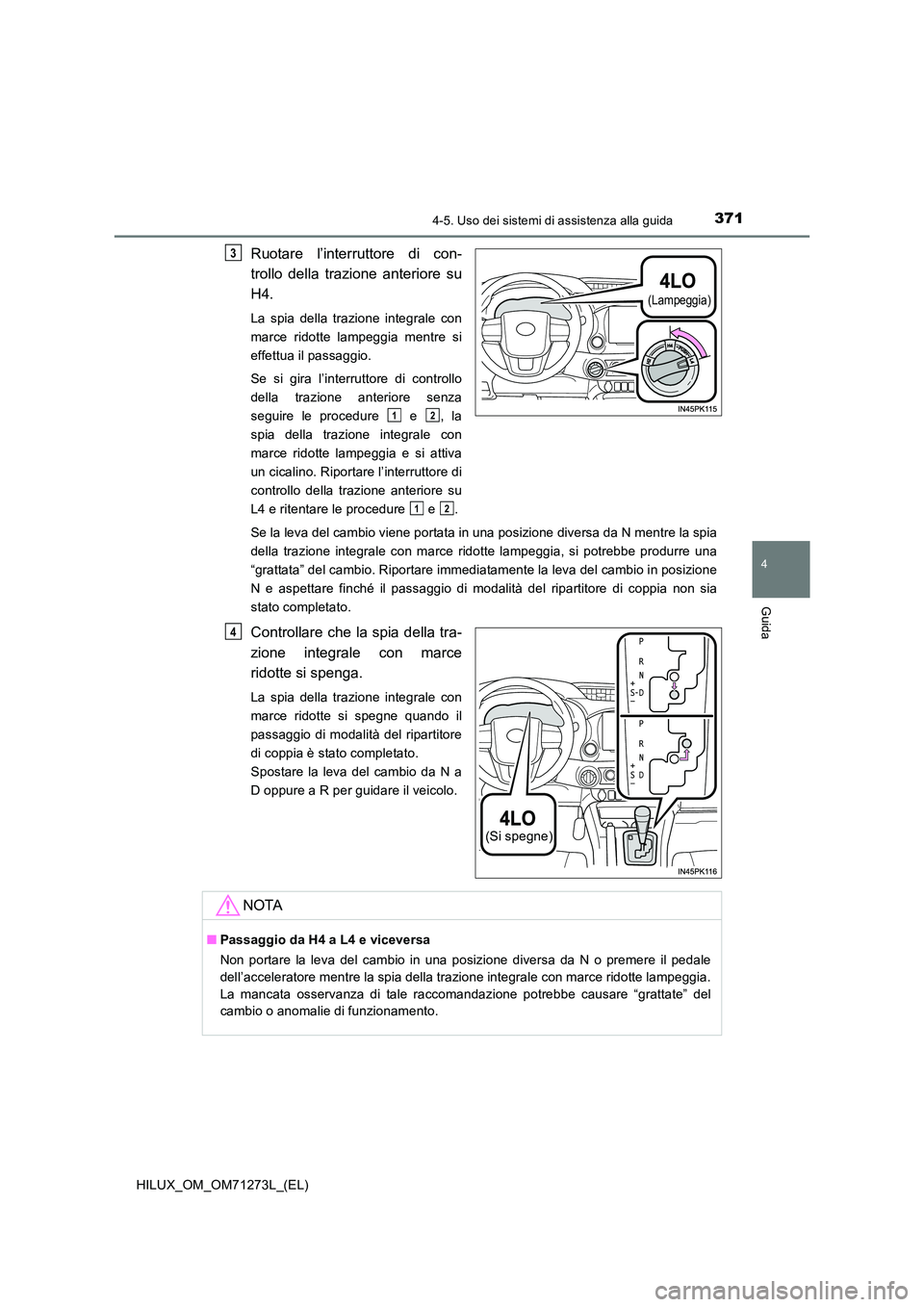TOYOTA HILUX 2018 Manuale duso (in Italian) 3714-5. Uso dei sistemi di assistenza alla guida
4
Guida
HILUX_OM_OM71273L_(EL)
Ruotare l’interruttore di con-
trollo della trazione anteriore su
H4.
La spia della trazione integrale con
marce ri TOYOTA HILUX 2018 Manuale duso (in Italian) 3714-5. Uso dei sistemi di assistenza alla guida
4
Guida
HILUX_OM_OM71273L_(EL)
Ruotare l’interruttore di con-
trollo della trazione anteriore su
H4.
La spia della trazione integrale con
marce ri