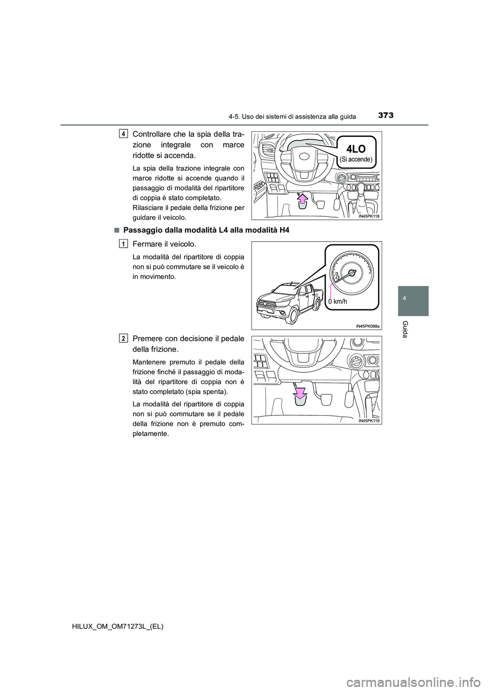 TOYOTA HILUX 2018 Manuale duso (in Italian) 3734-5. Uso dei sistemi di assistenza alla guida
4
Guida
HILUX_OM_OM71273L_(EL)
Controllare che la spia della tra-
zione integrale con marce
ridotte si accenda.
La spia della trazione integrale con TOYOTA HILUX 2018 Manuale duso (in Italian) 3734-5. Uso dei sistemi di assistenza alla guida
4
Guida
HILUX_OM_OM71273L_(EL)
Controllare che la spia della tra-
zione integrale con marce
ridotte si accenda.
La spia della trazione integrale con