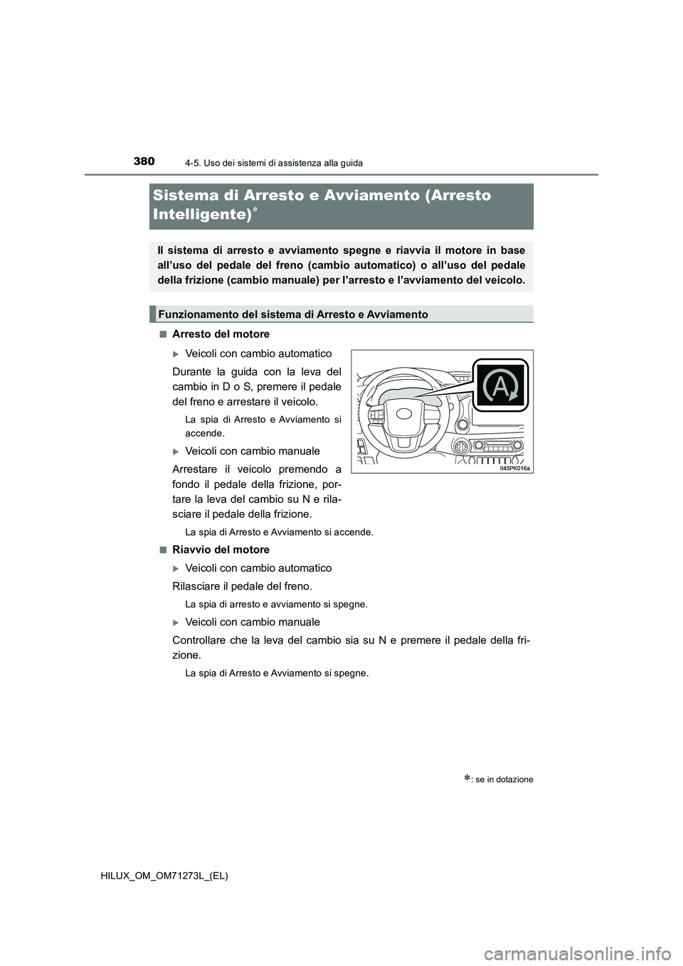 TOYOTA HILUX 2018 Manuale duso (in Italian) 3804-5. Uso dei sistemi di assistenza alla guida
HILUX_OM_OM71273L_(EL)
Sistema di Arresto e Avviamento (Arresto
Intelligente)
■Arresto del motore
Veicoli con cambio automatico
Durante la gu TOYOTA HILUX 2018 Manuale duso (in Italian) 3804-5. Uso dei sistemi di assistenza alla guida
HILUX_OM_OM71273L_(EL)
Sistema di Arresto e Avviamento (Arresto
Intelligente)
■Arresto del motore
Veicoli con cambio automatico
Durante la gu