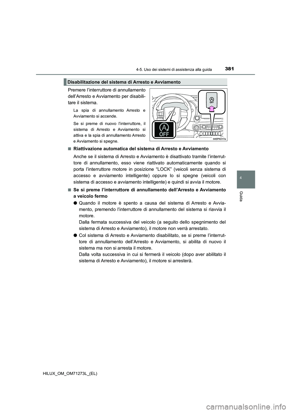TOYOTA HILUX 2018 Manuale duso (in Italian) 3814-5. Uso dei sistemi di assistenza alla guida
4
Guida
HILUX_OM_OM71273L_(EL)
Premere l’interruttore di annullamento
dell’Arresto e Avviamento per disabili-
tare il sistema.
La spia di annullame TOYOTA HILUX 2018 Manuale duso (in Italian) 3814-5. Uso dei sistemi di assistenza alla guida
4
Guida
HILUX_OM_OM71273L_(EL)
Premere l’interruttore di annullamento
dell’Arresto e Avviamento per disabili-
tare il sistema.
La spia di annullame