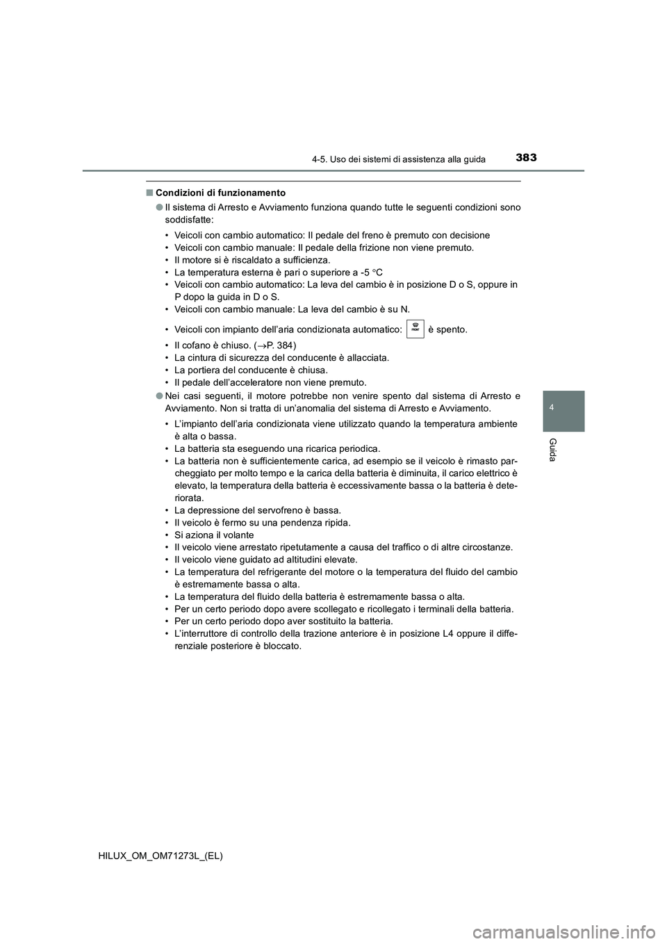 TOYOTA HILUX 2018 Manuale duso (in Italian) 3834-5. Uso dei sistemi di assistenza alla guida
4
Guida
HILUX_OM_OM71273L_(EL)
■Condizioni di funzionamento
●Il sistema di Arresto e Avviamento funziona quando tutte le seguenti condizioni sono
s TOYOTA HILUX 2018 Manuale duso (in Italian) 3834-5. Uso dei sistemi di assistenza alla guida
4
Guida
HILUX_OM_OM71273L_(EL)
■Condizioni di funzionamento
●Il sistema di Arresto e Avviamento funziona quando tutte le seguenti condizioni sono
s