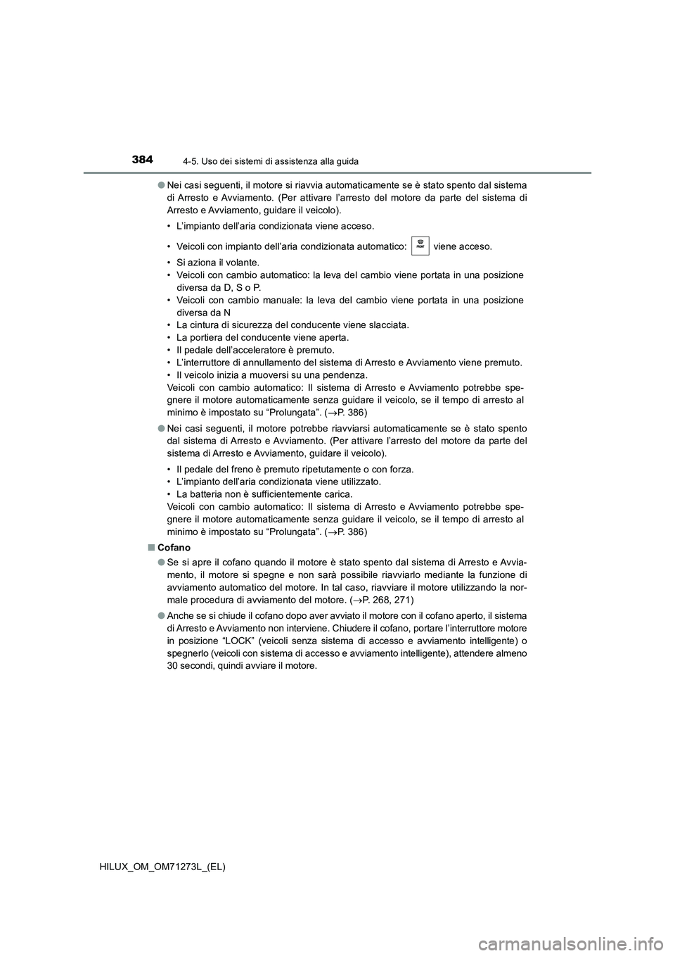 TOYOTA HILUX 2018 Manuale duso (in Italian) 3844-5. Uso dei sistemi di assistenza alla guida
HILUX_OM_OM71273L_(EL)●Nei casi seguenti, il motore si riavvia automaticamente se è stato spento dal sistema
di Arresto e Avviamento. (Per attivare TOYOTA HILUX 2018 Manuale duso (in Italian) 3844-5. Uso dei sistemi di assistenza alla guida
HILUX_OM_OM71273L_(EL)●Nei casi seguenti, il motore si riavvia automaticamente se è stato spento dal sistema
di Arresto e Avviamento. (Per attivare