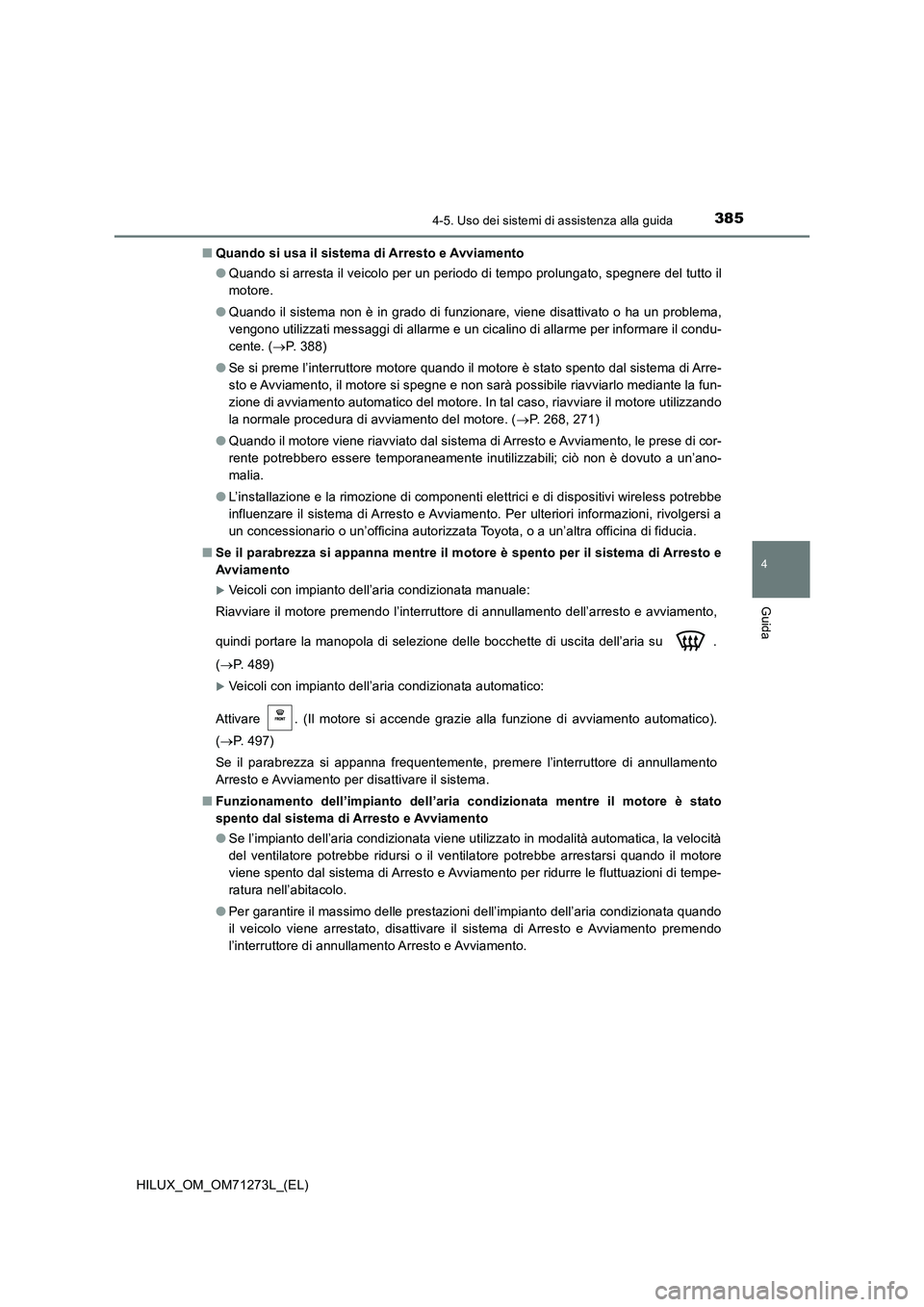TOYOTA HILUX 2018 Manuale duso (in Italian) 3854-5. Uso dei sistemi di assistenza alla guida
4
Guida
HILUX_OM_OM71273L_(EL)■Quando si usa il sistema di Arresto e Avviamento
●Quando si arresta il veicolo per un periodo di tempo prolungato, s TOYOTA HILUX 2018 Manuale duso (in Italian) 3854-5. Uso dei sistemi di assistenza alla guida
4
Guida
HILUX_OM_OM71273L_(EL)■Quando si usa il sistema di Arresto e Avviamento
●Quando si arresta il veicolo per un periodo di tempo prolungato, s
