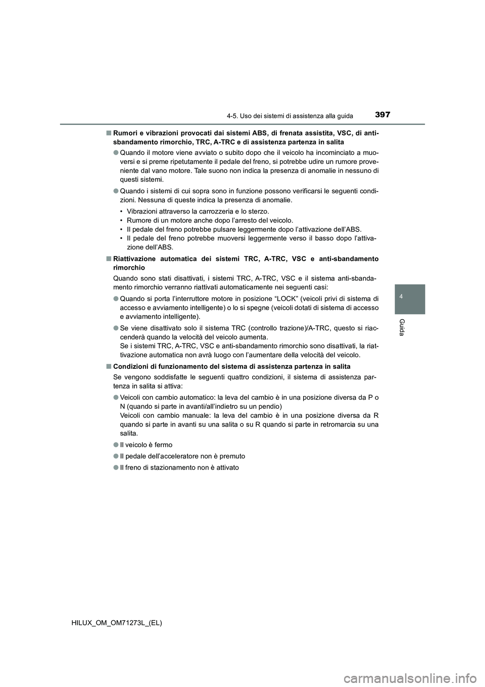 TOYOTA HILUX 2018 Manuale duso (in Italian) 3974-5. Uso dei sistemi di assistenza alla guida
4
Guida
HILUX_OM_OM71273L_(EL)■Rumori e vibrazioni provocati dai sistemi ABS, di frenata assistita, VSC, di anti-
sbandamento rimorchio, TRC, A-TRC e TOYOTA HILUX 2018 Manuale duso (in Italian) 3974-5. Uso dei sistemi di assistenza alla guida
4
Guida
HILUX_OM_OM71273L_(EL)■Rumori e vibrazioni provocati dai sistemi ABS, di frenata assistita, VSC, di anti-
sbandamento rimorchio, TRC, A-TRC e