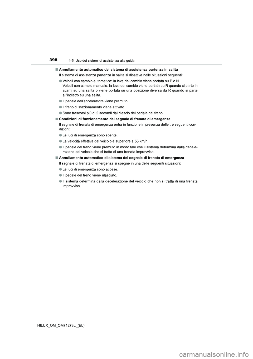 TOYOTA HILUX 2018 Manuale duso (in Italian) 3984-5. Uso dei sistemi di assistenza alla guida
HILUX_OM_OM71273L_(EL)■Annullamento automatico del sistema di assistenza partenza in salita
Il sistema di assistenza partenza in salita si disattiva TOYOTA HILUX 2018 Manuale duso (in Italian) 3984-5. Uso dei sistemi di assistenza alla guida
HILUX_OM_OM71273L_(EL)■Annullamento automatico del sistema di assistenza partenza in salita
Il sistema di assistenza partenza in salita si disattiva
