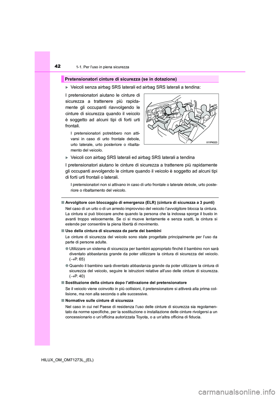 TOYOTA HILUX 2018 Manuale duso (in Italian) 421-1. Per l’uso in piena sicurezza
HILUX_OM_OM71273L_(EL)
Veicoli senza airbag SRS laterali ed airbag SRS laterali a tendina:
I pretensionatori aiutano le cinture di
sicurezza a trattenere pi TOYOTA HILUX 2018 Manuale duso (in Italian) 421-1. Per l’uso in piena sicurezza
HILUX_OM_OM71273L_(EL)
Veicoli senza airbag SRS laterali ed airbag SRS laterali a tendina:
I pretensionatori aiutano le cinture di
sicurezza a trattenere pi
