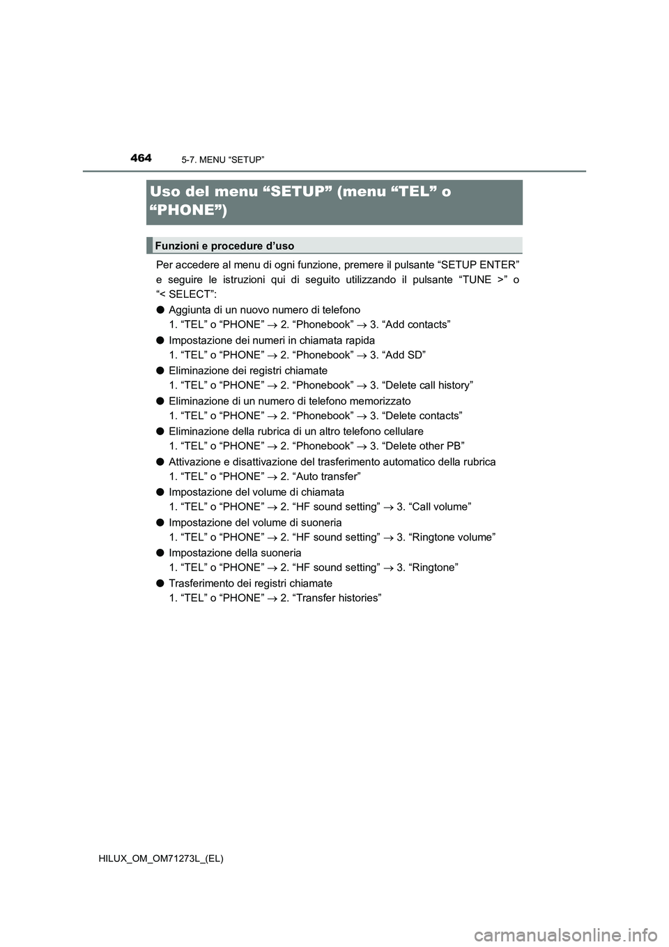 TOYOTA HILUX 2018 Manuale duso (in Italian) 4645-7. MENU “SETUP”
HILUX_OM_OM71273L_(EL)
Uso del menu “SETUP” (menu “TEL” o
“PHONE”)
Per accedere al menu di ogni funzione, premere il pulsante “SETUP ENTER”
e seguire le istru TOYOTA HILUX 2018 Manuale duso (in Italian) 4645-7. MENU “SETUP”
HILUX_OM_OM71273L_(EL)
Uso del menu “SETUP” (menu “TEL” o
“PHONE”)
Per accedere al menu di ogni funzione, premere il pulsante “SETUP ENTER”
e seguire le istru