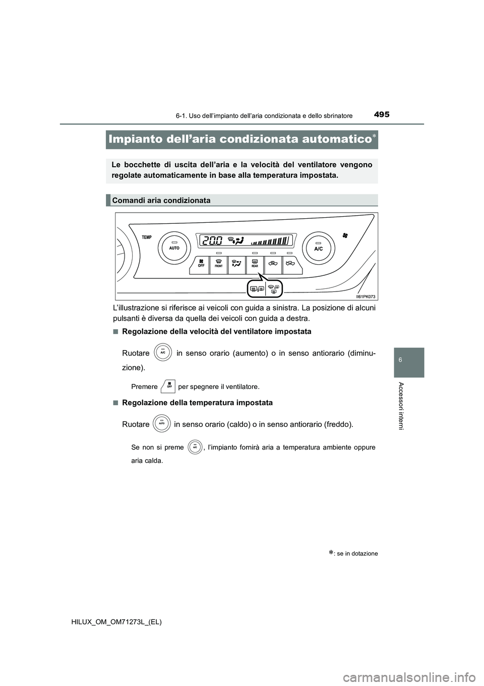 TOYOTA HILUX 2018 Manuale duso (in Italian) 4956-1. Uso dell’impianto dell’aria condizionata e dello sbrinatore
HILUX_OM_OM71273L_(EL)
6
Accessori interni
Impianto dell’aria condizionata automatico
L’illustrazione si riferisce ai vei TOYOTA HILUX 2018 Manuale duso (in Italian) 4956-1. Uso dell’impianto dell’aria condizionata e dello sbrinatore
HILUX_OM_OM71273L_(EL)
6
Accessori interni
Impianto dell’aria condizionata automatico
L’illustrazione si riferisce ai vei