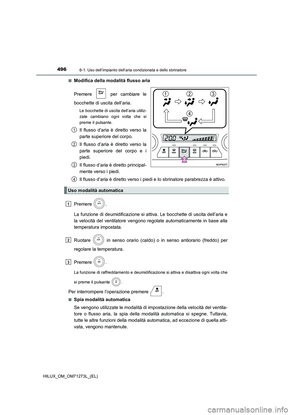 TOYOTA HILUX 2018 Manuale duso (in Italian) 4966-1. Uso dell’impianto dell’aria condizionata e dello sbrinatore
HILUX_OM_OM71273L_(EL)
■Modifica della modalità flusso aria
Premere per cambiare le
bocchette di uscita dell’aria.
Le TOYOTA HILUX 2018 Manuale duso (in Italian) 4966-1. Uso dell’impianto dell’aria condizionata e dello sbrinatore
HILUX_OM_OM71273L_(EL)
■Modifica della modalità flusso aria
Premere per cambiare le
bocchette di uscita dell’aria.
Le