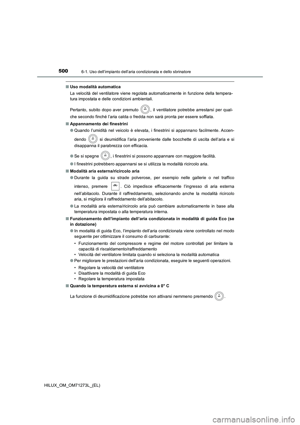 TOYOTA HILUX 2018 Manuale duso (in Italian) 5006-1. Uso dell’impianto dell’aria condizionata e dello sbrinatore
HILUX_OM_OM71273L_(EL)
■Uso modalità automatica
La velocità del ventilatore viene regolata automaticamente in funzione dell TOYOTA HILUX 2018 Manuale duso (in Italian) 5006-1. Uso dell’impianto dell’aria condizionata e dello sbrinatore
HILUX_OM_OM71273L_(EL)
■Uso modalità automatica
La velocità del ventilatore viene regolata automaticamente in funzione dell