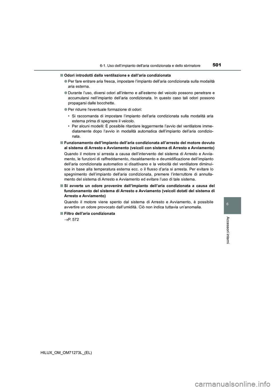 TOYOTA HILUX 2018 Manuale duso (in Italian) 5016-1. Uso dell’impianto dell’aria condizionata e dello sbrinatore
6
Accessori interni
HILUX_OM_OM71273L_(EL)■Odori introdotti dalla ventilazione e dall’aria condizionata
●Per fare entrare TOYOTA HILUX 2018 Manuale duso (in Italian) 5016-1. Uso dell’impianto dell’aria condizionata e dello sbrinatore
6
Accessori interni
HILUX_OM_OM71273L_(EL)■Odori introdotti dalla ventilazione e dall’aria condizionata
●Per fare entrare