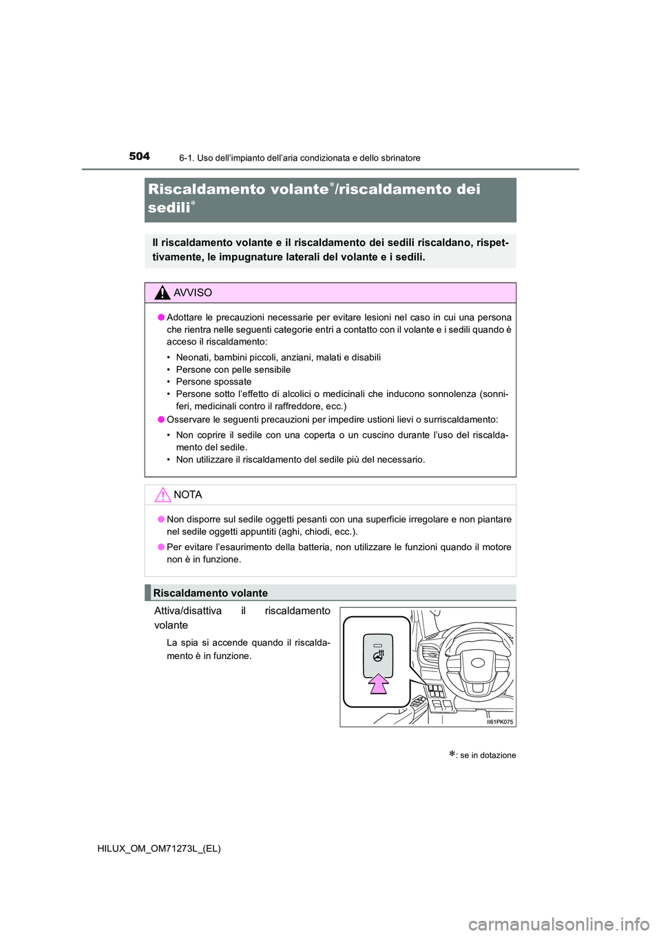 TOYOTA HILUX 2018 Manuale duso (in Italian) 5046-1. Uso dell’impianto dell’aria condizionata e dello sbrinatore
HILUX_OM_OM71273L_(EL)
Riscaldamento volante/riscaldamento dei
sedili
Attiva/disattiva il riscaldamento
volante
La spia TOYOTA HILUX 2018 Manuale duso (in Italian) 5046-1. Uso dell’impianto dell’aria condizionata e dello sbrinatore
HILUX_OM_OM71273L_(EL)
Riscaldamento volante/riscaldamento dei
sedili
Attiva/disattiva il riscaldamento
volante
La spia