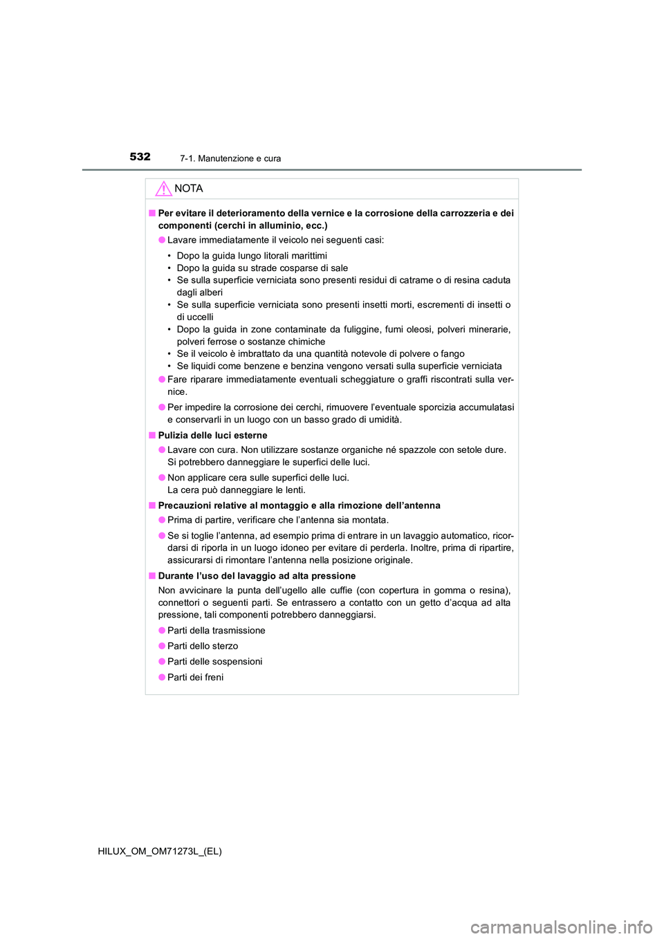 TOYOTA HILUX 2018 Manuale duso (in Italian) 5327-1. Manutenzione e cura
HILUX_OM_OM71273L_(EL)
NOTA
■Per evitare il deterioramento della vernice e la corrosione della carrozzeria e dei
componenti (cerchi in alluminio, ecc.)
● Lavare immed TOYOTA HILUX 2018 Manuale duso (in Italian) 5327-1. Manutenzione e cura
HILUX_OM_OM71273L_(EL)
NOTA
■Per evitare il deterioramento della vernice e la corrosione della carrozzeria e dei
componenti (cerchi in alluminio, ecc.)
● Lavare immed