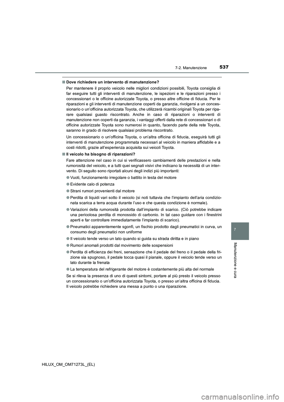 TOYOTA HILUX 2018 Manuale duso (in Italian) 5377-2. Manutenzione
HILUX_OM_OM71273L_(EL)
7
Manutenzione e cura
■Dove richiedere un intervento di manutenzione?
Per mantenere il proprio veicolo nelle migliori condizioni possibili, Toyota consigl TOYOTA HILUX 2018 Manuale duso (in Italian) 5377-2. Manutenzione
HILUX_OM_OM71273L_(EL)
7
Manutenzione e cura
■Dove richiedere un intervento di manutenzione?
Per mantenere il proprio veicolo nelle migliori condizioni possibili, Toyota consigl