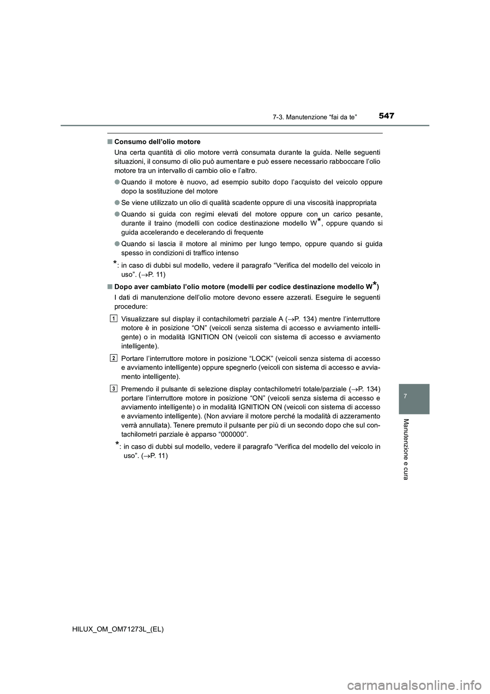 TOYOTA HILUX 2018 Manuale duso (in Italian) 5477-3. Manutenzione “fai da te”
HILUX_OM_OM71273L_(EL)
7
Manutenzione e cura
■Consumo dell’olio motore
Una certa quantità di olio motore verrà consumata durante la guida. Nelle seguenti
sit TOYOTA HILUX 2018 Manuale duso (in Italian) 5477-3. Manutenzione “fai da te”
HILUX_OM_OM71273L_(EL)
7
Manutenzione e cura
■Consumo dell’olio motore
Una certa quantità di olio motore verrà consumata durante la guida. Nelle seguenti
sit