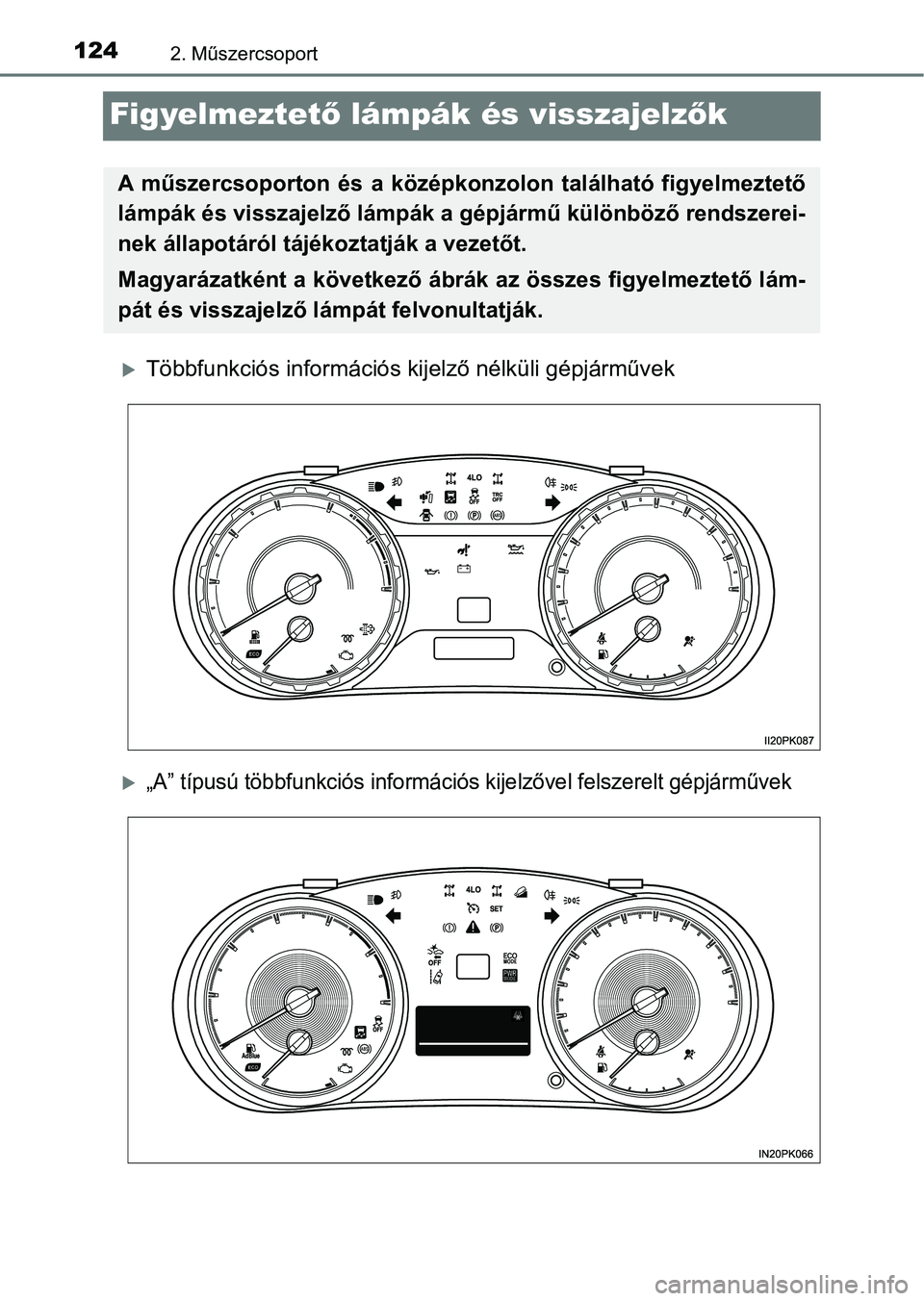 TOYOTA HILUX 2018  Kezelési útmutató (in Hungarian) 1242. Műszercsoport
Figyelmeztető lámpák és visszajelz ők
Többfunkciós infor mációs kijelző nélküli gépjárművek
„A” típusú többfunkciós informáci ós kijelzővel felszer