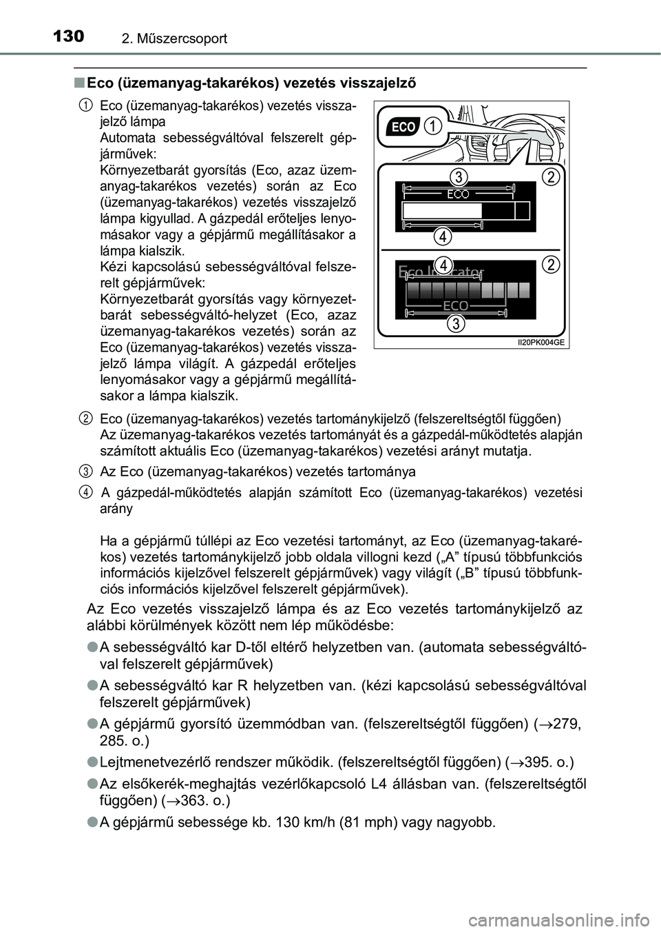 TOYOTA HILUX 2018  Kezelési útmutató (in Hungarian) 1302. Műszercsoport
nEco (üzemanyag-takarékos) vezetés visszajelző
Eco (üzemanyag-takarékos) vezetés tartománykijelző (felszerelts égtől függően)
Az üzemanyag-takarékos vezetés tartom