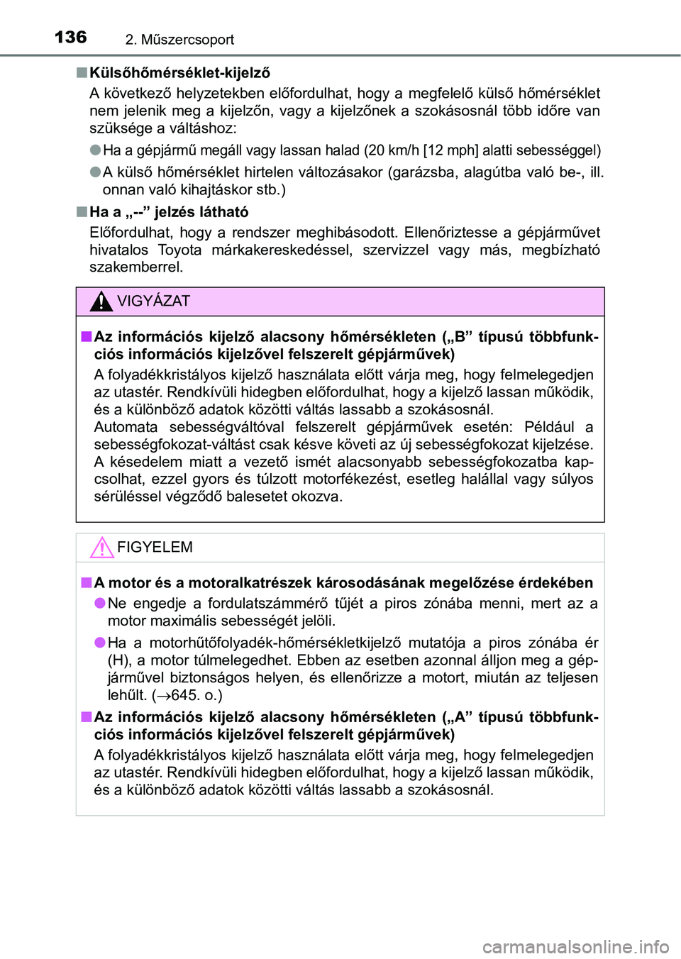TOYOTA HILUX 2018  Kezelési útmutató (in Hungarian) 1362. Műszercsoport
nKülsőhőmérséklet-kijelző
A  következő  helyzetekben  előfordulhat,  hogy  a  megfelelő  külső  h őmérséklet
nem  jelenik  meg  a  kijelzőn,  vagy  a  kijelzőnek 