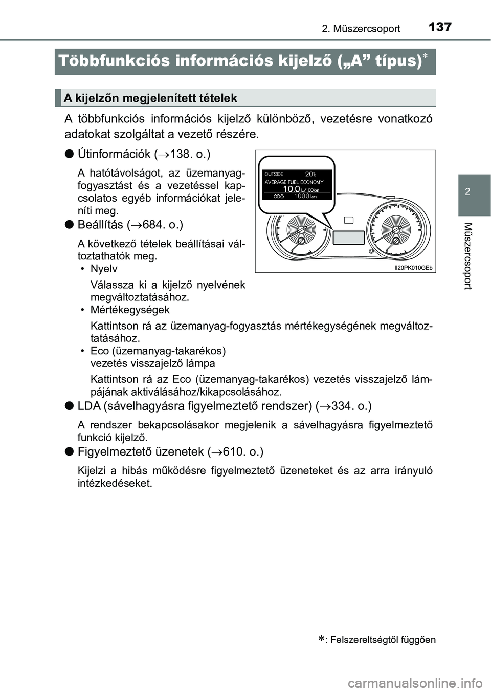 TOYOTA HILUX 2018  Kezelési útmutató (in Hungarian) 137
2
2. Műszercsoport
Műszercsoport
Többfunkciós információs kijelző („A” típus)
A  többfunkciós  információs  kije lző  különböző,  vezetésre  vonatko zó
adatokat szolgált