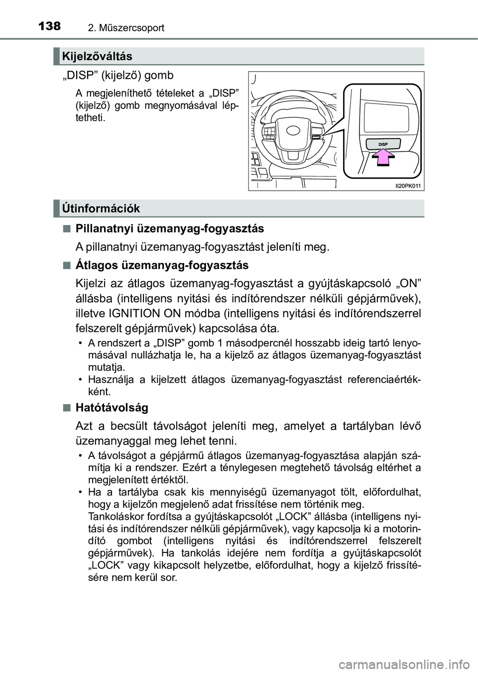 TOYOTA HILUX 2018  Kezelési útmutató (in Hungarian) 1382. Műszercsoport
„DISP” (kijelző) gomb
A  megjeleníthető  tételeket  a  „DISP”
(kijelző)  gomb  megnyomásával  lép-
tetheti.
nPillanatnyi üzemanyag-fogyasztás
A pillanatnyi üzem