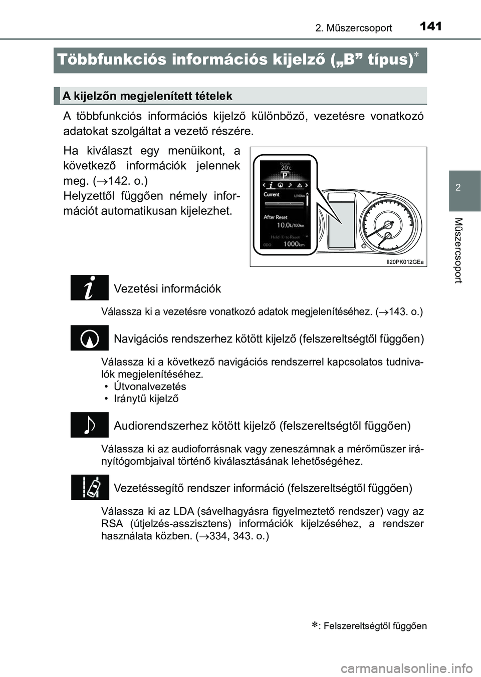 TOYOTA HILUX 2018 Kezelési útmutató (in Hungarian) 141
2
2. Műszercsoport
Műszercsoport
Többfunkciós információs kijelző („B” típus)
A többfunkciós információs kije lző különböző, vezetésre vonatko zó
adatokat szolgált TOYOTA HILUX 2018 Kezelési útmutató (in Hungarian) 141
2
2. Műszercsoport
Műszercsoport
Többfunkciós információs kijelző („B” típus)
A többfunkciós információs kije lző különböző, vezetésre vonatko zó
adatokat szolgált