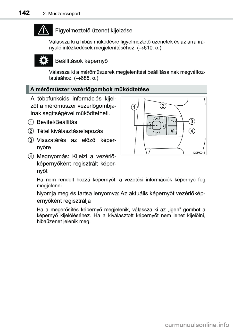 TOYOTA HILUX 2018 Kezelési útmutató (in Hungarian) 1422. Műszercsoport
Figyelmeztető üzenet kijelzése
Válassza ki a hibás működésre figyelmeztető üzenetek és az arra irá-
nyuló intézkedések megjelenítéséhez. ( 610. o.)
Beállít TOYOTA HILUX 2018 Kezelési útmutató (in Hungarian) 1422. Műszercsoport
Figyelmeztető üzenet kijelzése
Válassza ki a hibás működésre figyelmeztető üzenetek és az arra irá-
nyuló intézkedések megjelenítéséhez. ( 610. o.)
Beállít
