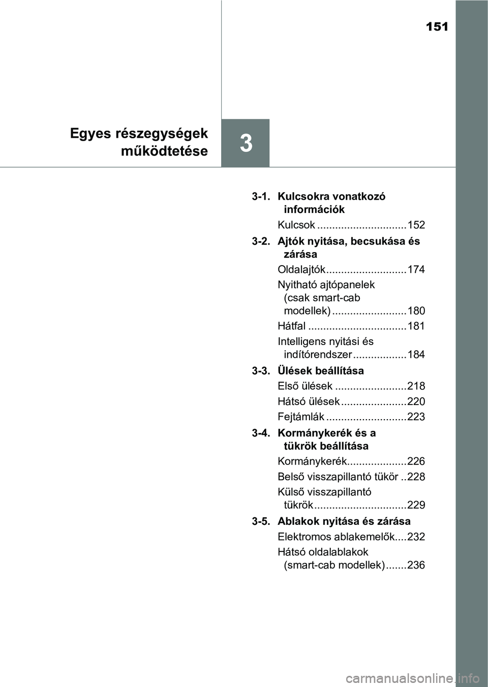 TOYOTA HILUX 2018  Kezelési útmutató (in Hungarian) 151
3
Egyes részegységek működtetése
3-1. Kulcsokra vonatkozó információk
Kulcsok ..............................152
3-2. Ajtók nyitása, becsukása és  zárása
Oldalajtók .................