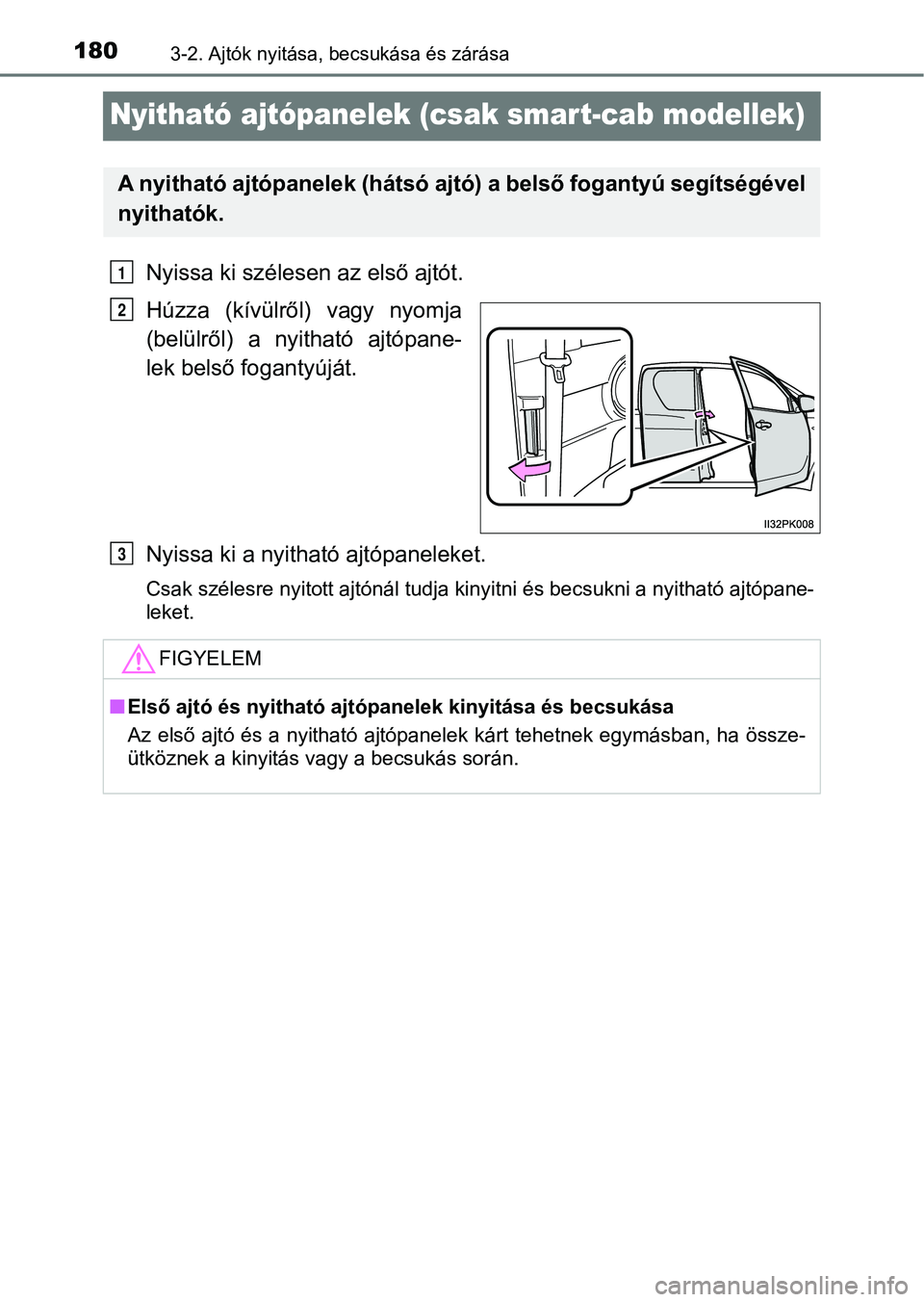 TOYOTA HILUX 2018 Kezelési útmutató (in Hungarian) 1803-2. Ajtók nyitása, becsukása és zárása
Nyitható ajtópanelek (csak smart-cab modellek)
Nyissa ki szélesen az első ajtót.
Húzza (kívülrő l) vagy nyomja
(belülről) a nyitható TOYOTA HILUX 2018 Kezelési útmutató (in Hungarian) 1803-2. Ajtók nyitása, becsukása és zárása
Nyitható ajtópanelek (csak smart-cab modellek)
Nyissa ki szélesen az első ajtót.
Húzza (kívülrő l) vagy nyomja
(belülről) a nyitható