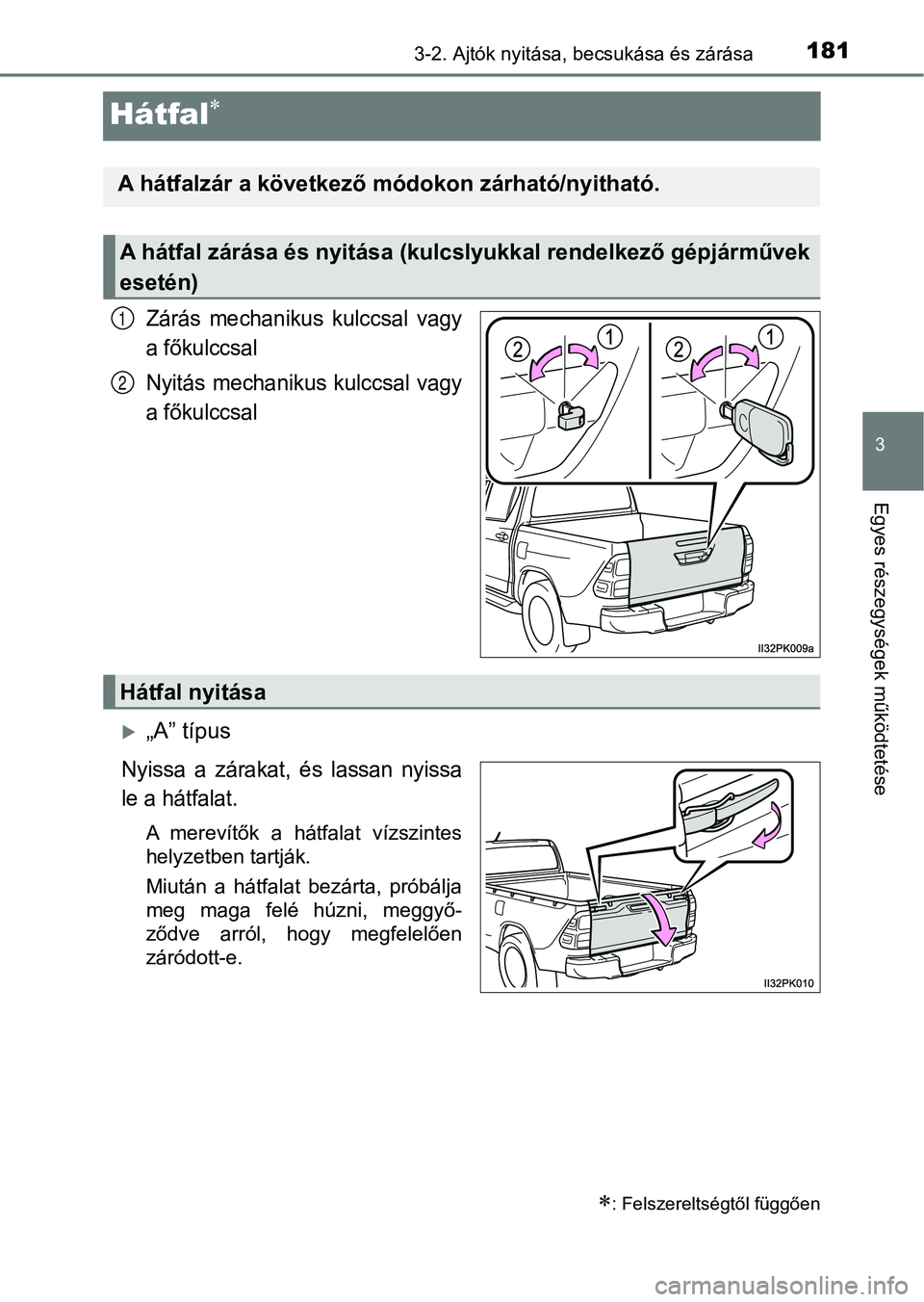TOYOTA HILUX 2018 Kezelési útmutató (in Hungarian) 181
3
3-2. Ajtók nyitása, becsukása és zárása
Egyes részegysége k működtetése
Hátfal
Zárás mechanikus kulccsal vagy
a főkulccsal
Nyitás mechanikus kulccsal vagy
a főkulccsal
TOYOTA HILUX 2018 Kezelési útmutató (in Hungarian) 181
3
3-2. Ajtók nyitása, becsukása és zárása
Egyes részegysége k működtetése
Hátfal
Zárás mechanikus kulccsal vagy
a főkulccsal
Nyitás mechanikus kulccsal vagy
a főkulccsal