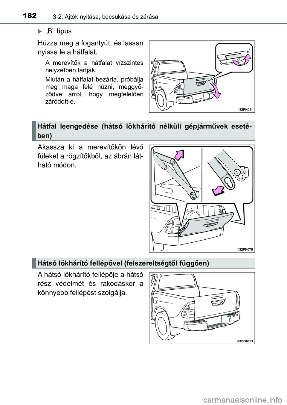 TOYOTA HILUX 2018 Kezelési útmutató (in Hungarian) 1823-2. Ajtók nyitása, becsukása és zárása
„B” típus
Húzza meg a fogantyút, és lassan
nyissa le a hátfalat.
A merevítők a hátfalat vízszintes
helyzetben tartják.
Miután a TOYOTA HILUX 2018 Kezelési útmutató (in Hungarian) 1823-2. Ajtók nyitása, becsukása és zárása
„B” típus
Húzza meg a fogantyút, és lassan
nyissa le a hátfalat.
A merevítők a hátfalat vízszintes
helyzetben tartják.
Miután a