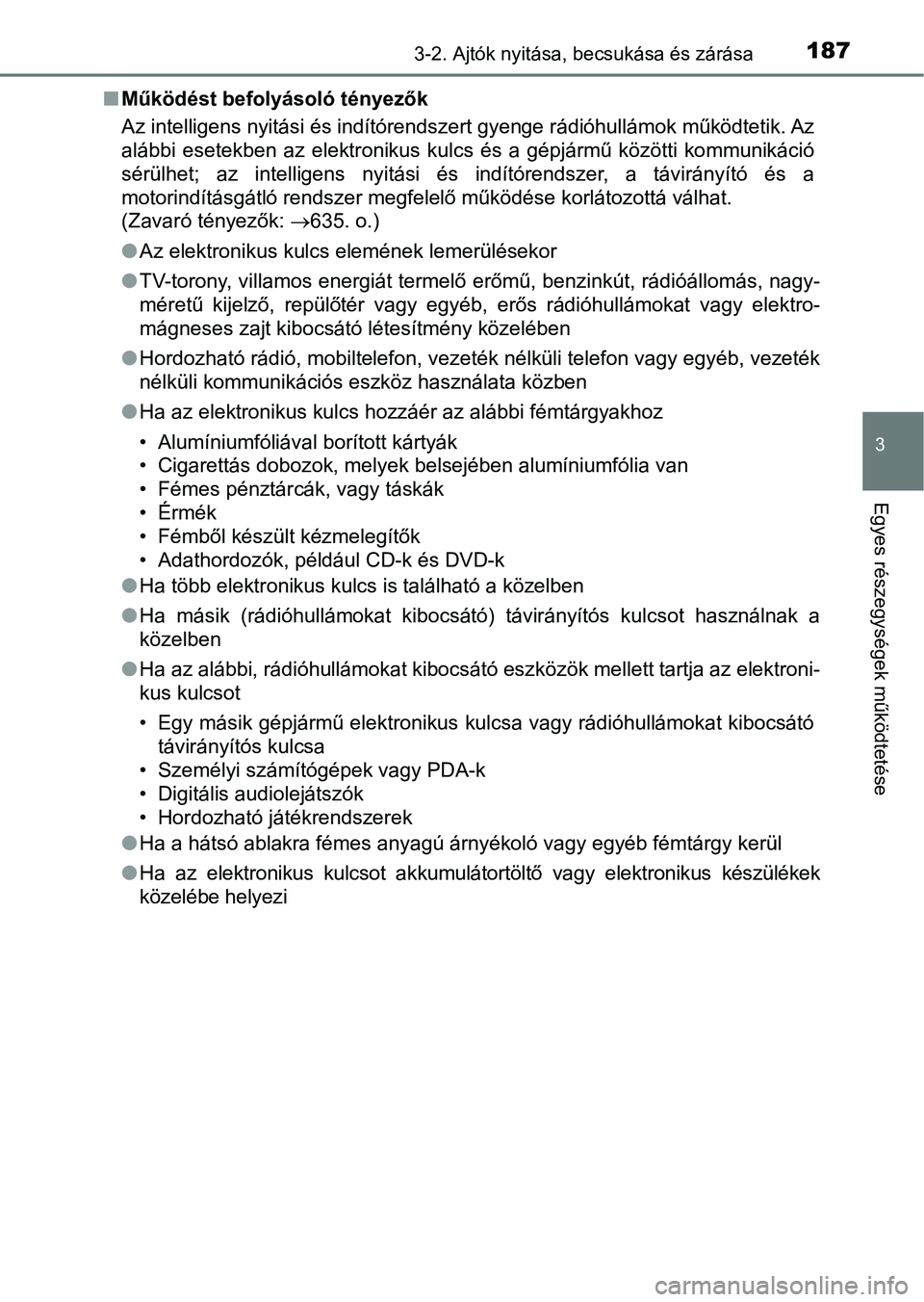 TOYOTA HILUX 2018 Kezelési útmutató (in Hungarian) 1873-2. Ajtók nyitása, becsukása és zárása
3
Egyes részegysége k működtetése
nMűködést befolyásoló tényezők
Az intelligens nyitási és indítórendszert gyenge rádióhullámok mű TOYOTA HILUX 2018 Kezelési útmutató (in Hungarian) 1873-2. Ajtók nyitása, becsukása és zárása
3
Egyes részegysége k működtetése
nMűködést befolyásoló tényezők
Az intelligens nyitási és indítórendszert gyenge rádióhullámok mű
