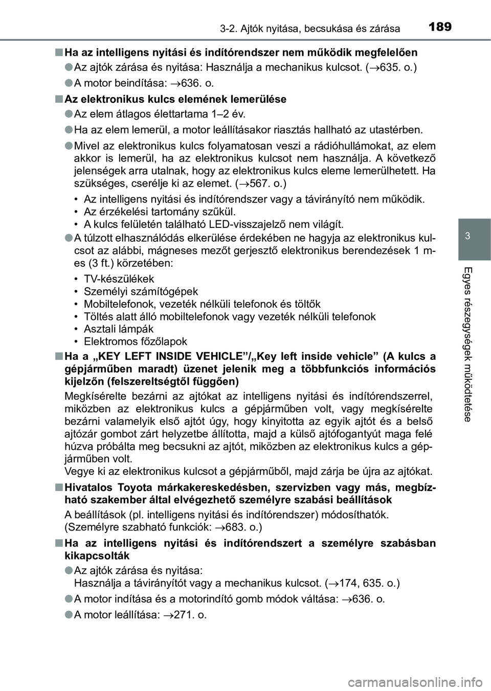 TOYOTA HILUX 2018 Kezelési útmutató (in Hungarian) 1893-2. Ajtók nyitása, becsukása és zárása
3
Egyes részegysége k működtetése
nHa az intelligens nyitási és indítórendszer nem működik megfele lően
l Az ajtók zárása és nyitása: TOYOTA HILUX 2018 Kezelési útmutató (in Hungarian) 1893-2. Ajtók nyitása, becsukása és zárása
3
Egyes részegysége k működtetése
nHa az intelligens nyitási és indítórendszer nem működik megfele lően
l Az ajtók zárása és nyitása: