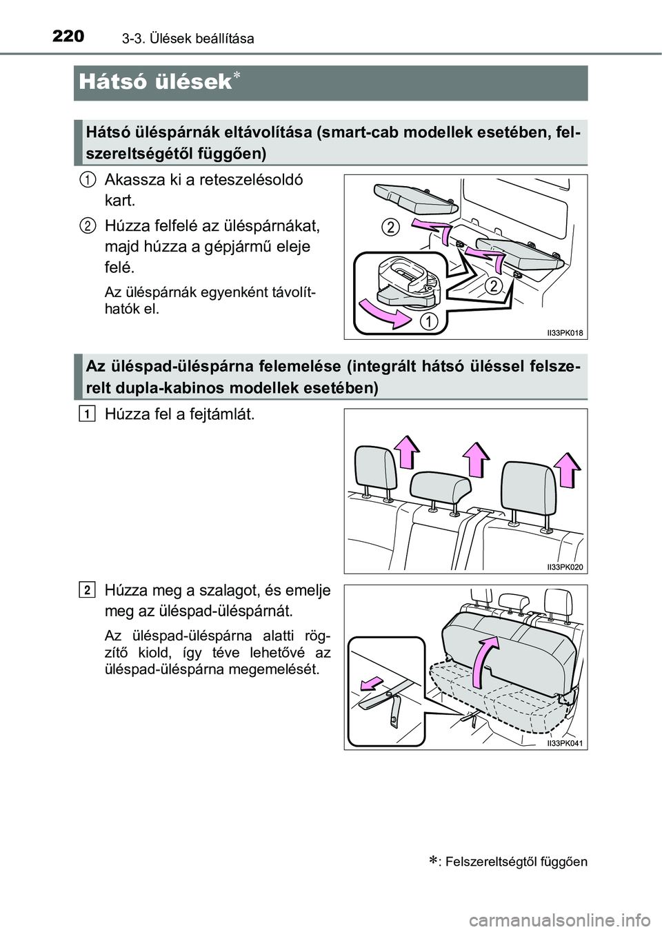 TOYOTA HILUX 2018  Kezelési útmutató (in Hungarian) 2203-3. Ülések beállítása
Hátsó ülések
Akassza ki a reteszelésoldó 
kart.
Húzza felfelé az üléspárnákat, 
majd húzza a gépjármű eleje 
felé.
Az üléspárnák egyenként távo