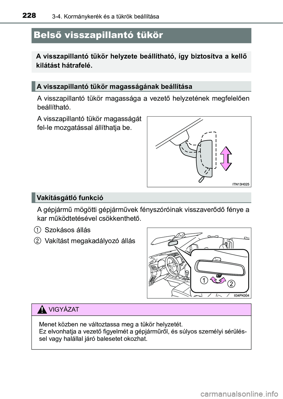 TOYOTA HILUX 2018  Kezelési útmutató (in Hungarian) 2283-4. Kormánykerék és a tükrök beállítása
Belső visszapillantó tükör
A  visszapillantó  tükör  magassága   a  vezető  helyzetének  megfelelően
beállítható.
A visszapillantó t