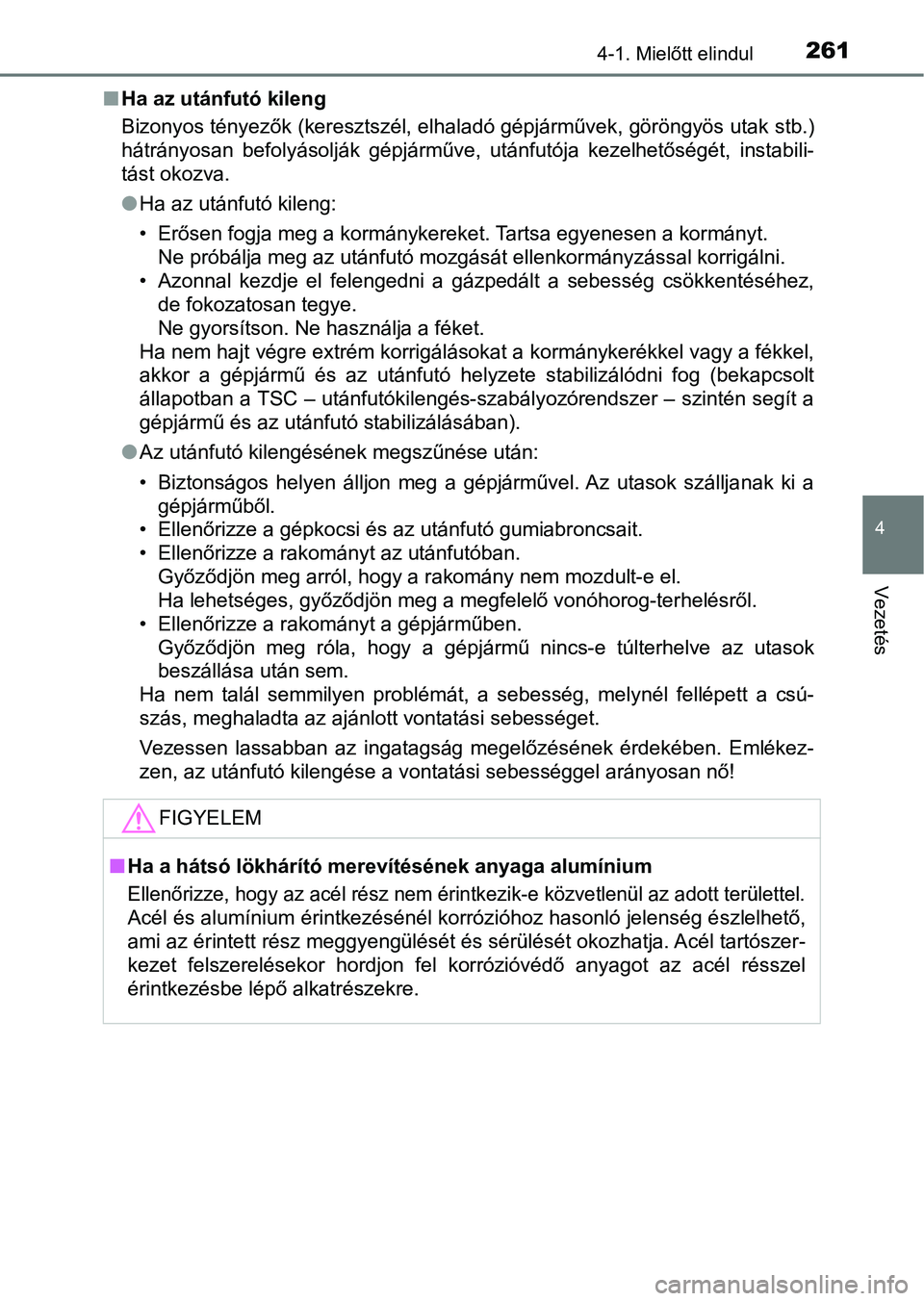 TOYOTA HILUX 2018  Kezelési útmutató (in Hungarian) 2614-1. Mielőtt elindul
4
Vezetés
nHa az utánfutó kileng
Bizonyos tényezők (keresztszél, elhaladó gépjárművek, göröngyös  utak stb.)
hátrányosan  befolyásolják  gépjárműve,  után