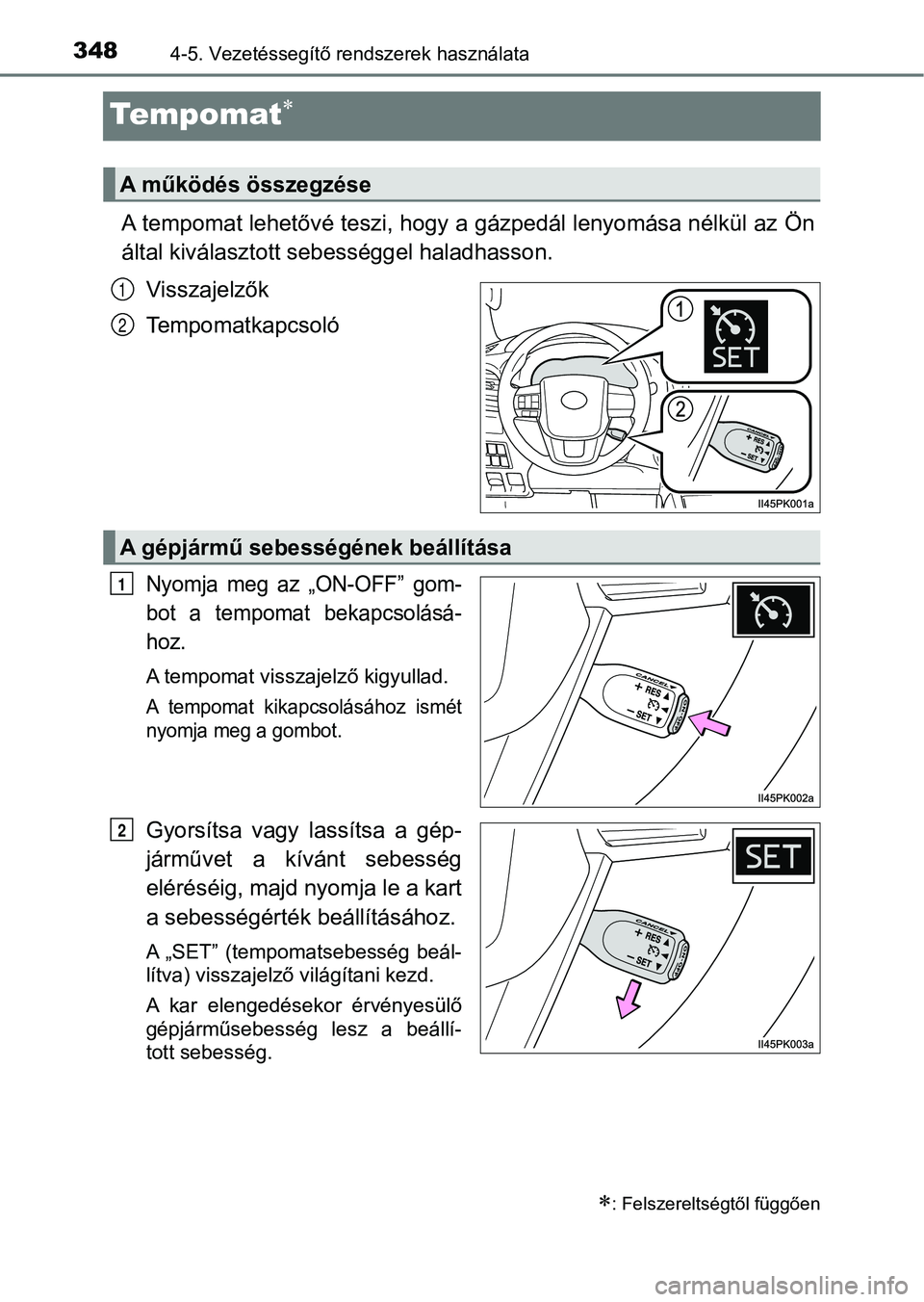 TOYOTA HILUX 2018 Kezelési útmutató (in Hungarian) 3484-5. Vezetéssegítő rendszerek használata
Te m p o m at
A tempomat lehetővé teszi, hogy a gázpedál lenyomása nélkül az Ön
által kiválasztott se bességgel haladhasson.
Visszajelző TOYOTA HILUX 2018 Kezelési útmutató (in Hungarian) 3484-5. Vezetéssegítő rendszerek használata
Te m p o m at
A tempomat lehetővé teszi, hogy a gázpedál lenyomása nélkül az Ön
által kiválasztott se bességgel haladhasson.
Visszajelző