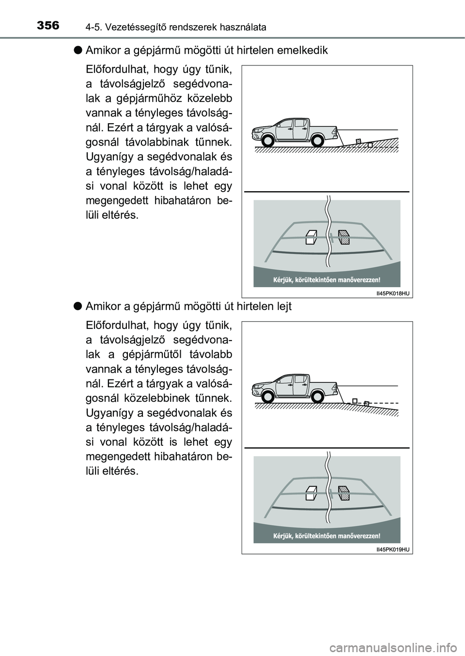 TOYOTA HILUX 2018 Kezelési útmutató (in Hungarian) 3564-5. Vezetéssegítő rendszerek használata
lAmikor a gépjármű mögötti út hirtelen emelkedik
Előfordulhat, hogy úgy tűnik,
a távolságjelző segédvona-
lak a gépjárműhöz kö TOYOTA HILUX 2018 Kezelési útmutató (in Hungarian) 3564-5. Vezetéssegítő rendszerek használata
lAmikor a gépjármű mögötti út hirtelen emelkedik
Előfordulhat, hogy úgy tűnik,
a távolságjelző segédvona-
lak a gépjárműhöz kö