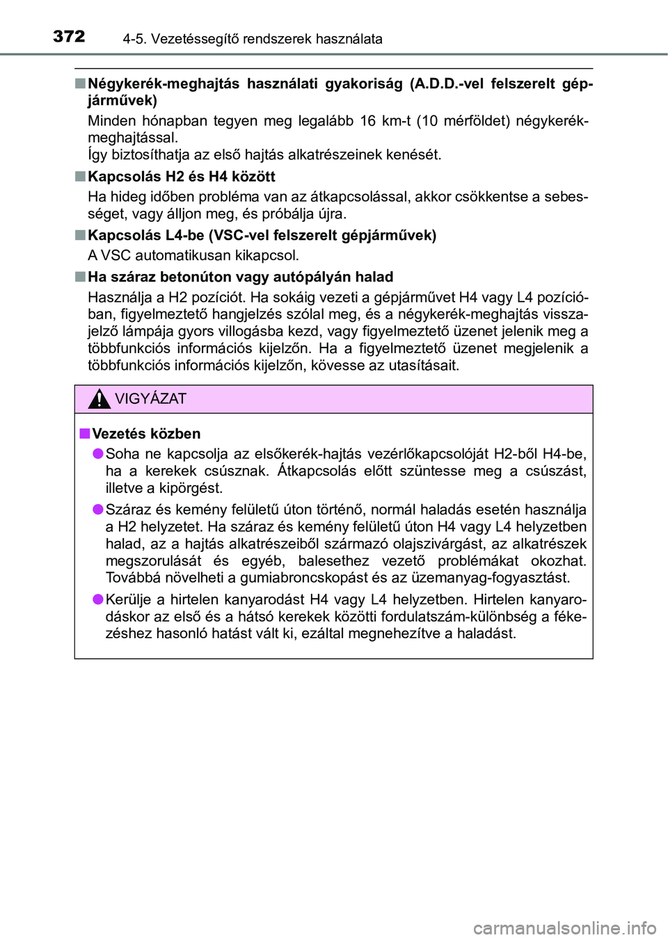 TOYOTA HILUX 2018 Kezelési útmutató (in Hungarian) 3724-5. Vezetéssegítő rendszerek használata
nNégykerék-meghajtás használati gyakoriság (A.D.D.-vel felszerel t gép-
járművek)
Minden hónapban tegyen meg legalább 16 km-t (10 TOYOTA HILUX 2018 Kezelési útmutató (in Hungarian) 3724-5. Vezetéssegítő rendszerek használata
nNégykerék-meghajtás használati gyakoriság (A.D.D.-vel felszerel t gép-
járművek)
Minden hónapban tegyen meg legalább 16 km-t (10