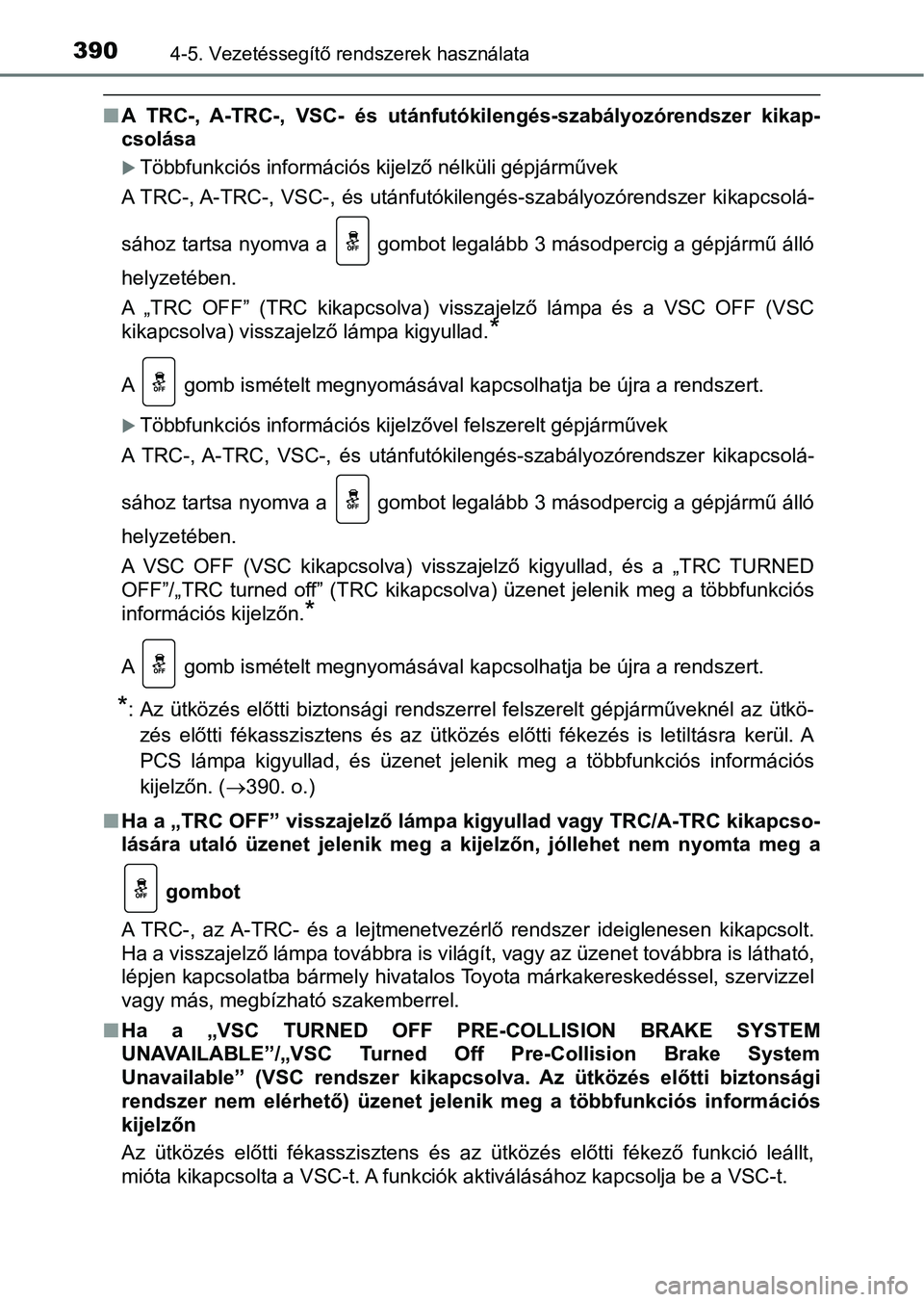 TOYOTA HILUX 2018 Kezelési útmutató (in Hungarian) 3904-5. Vezetéssegítő rendszerek használata
nA TRC-, A-TRC-, VSC- és utánfutó kilengés-szabályozórendszer kikap-
csolása
Többfunkciós információs kijelző nélküli gépjármű TOYOTA HILUX 2018 Kezelési útmutató (in Hungarian) 3904-5. Vezetéssegítő rendszerek használata
nA TRC-, A-TRC-, VSC- és utánfutó kilengés-szabályozórendszer kikap-
csolása
Többfunkciós információs kijelző nélküli gépjármű