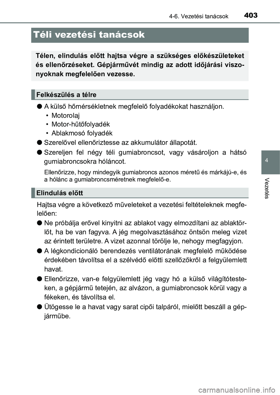 TOYOTA HILUX 2018 Kezelési útmutató (in Hungarian) 403
4
4-6. Vezetési tanácsok
Vezetés
Téli vezetési tanácsok
lA külső hőmérsékletnek megfele lő folyadékokat használjon.
• Motorolaj
• Motor-hűtőfolyadék
• Ablakmosó folyadék
l TOYOTA HILUX 2018 Kezelési útmutató (in Hungarian) 403
4
4-6. Vezetési tanácsok
Vezetés
Téli vezetési tanácsok
lA külső hőmérsékletnek megfele lő folyadékokat használjon.
• Motorolaj
• Motor-hűtőfolyadék
• Ablakmosó folyadék
l