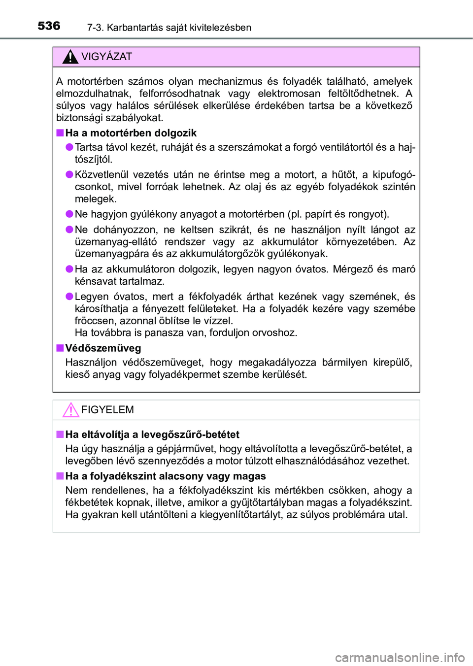 TOYOTA HILUX 2018 Kezelési útmutató (in Hungarian) 5367-3. Karbantartás saját kivitelezésben
VIGYÁZAT
A motortérben számos olyan mechanizmus és folyadék található, amelyek
elmozdulhatnak, felforrósodhatnak vagy elektromosan felt TOYOTA HILUX 2018 Kezelési útmutató (in Hungarian) 5367-3. Karbantartás saját kivitelezésben
VIGYÁZAT
A motortérben számos olyan mechanizmus és folyadék található, amelyek
elmozdulhatnak, felforrósodhatnak vagy elektromosan felt