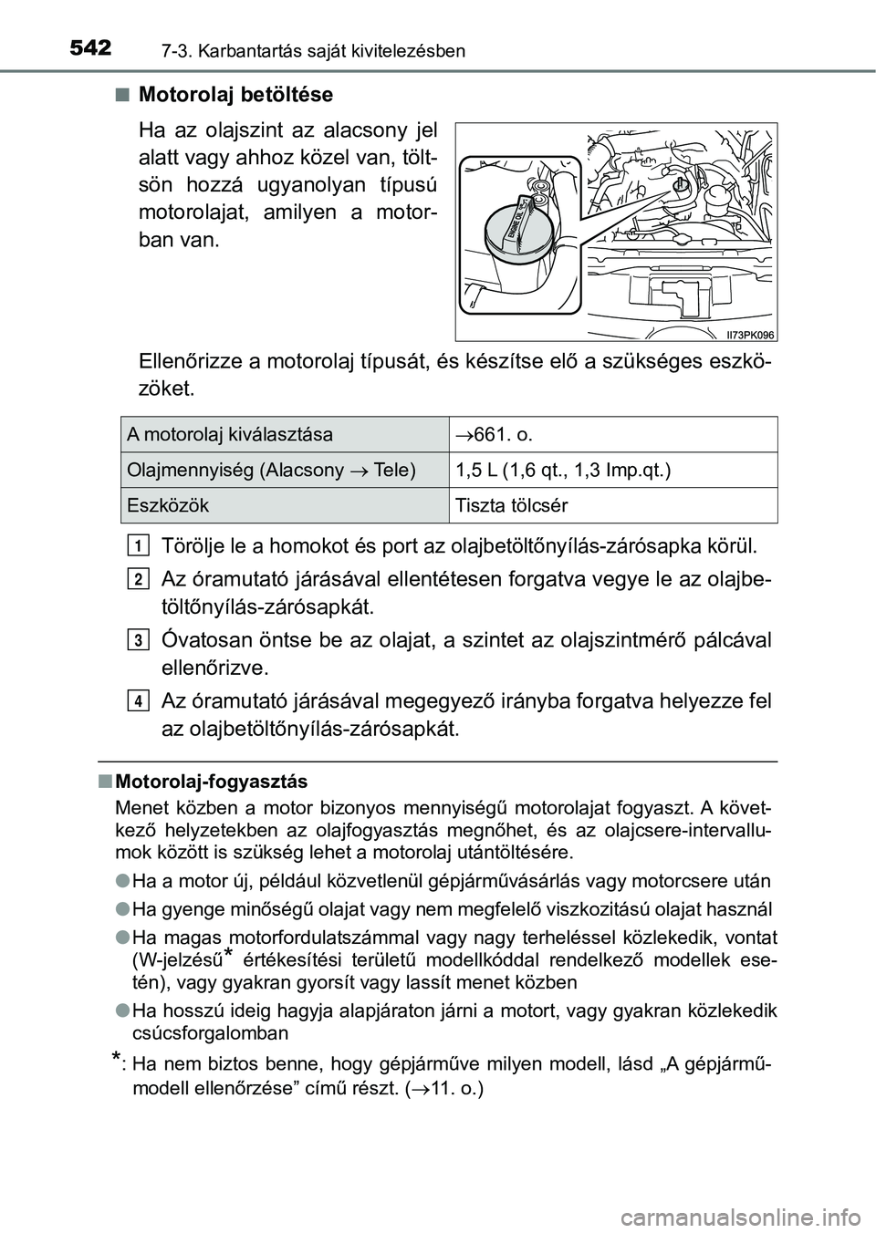 TOYOTA HILUX 2018  Kezelési útmutató (in Hungarian) 5427-3. Karbantartás saját kivitelezésben
nMotorolaj betöltése
Ha  az  olajszint  az  alacsony  jel
alatt vagy ahhoz közel van, tölt-
sön  hozzá  ugyanolyan  típusú
motorolajat,  amilyen  a