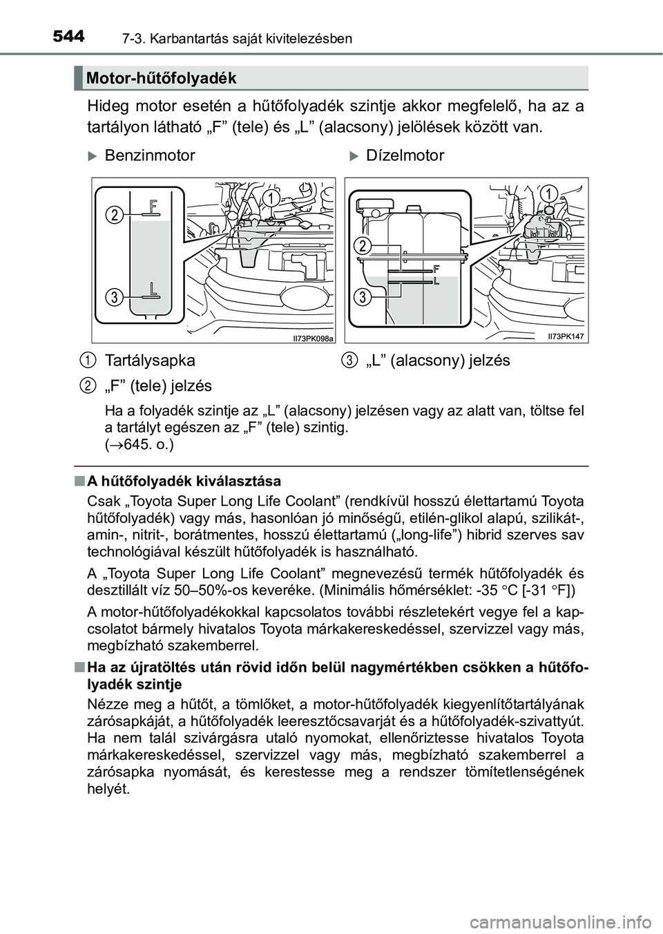 TOYOTA HILUX 2018  Kezelési útmutató (in Hungarian) 5447-3. Karbantartás saját kivitelezésben
Hideg  motor  esetén  a  hűtőfolyadék  szintje  akkor  megfelelő,  ha  az  a
tartályon látható „F” (tele) és  „L” (alacsony) jelölések k