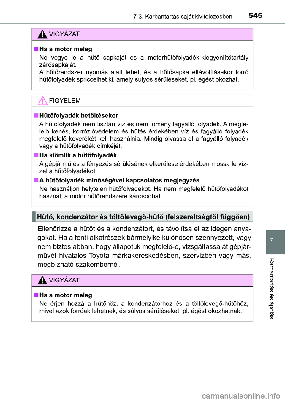 TOYOTA HILUX 2018  Kezelési útmutató (in Hungarian) 5457-3. Karbantartás saját kivitelezésben
7
Karbantartás és ápolás
Ellenőrizze a hűtőt és a kondenzátort, és távolítsa el az idegen anya-
gokat. Ha a fenti alkatrészek bármelyike kül